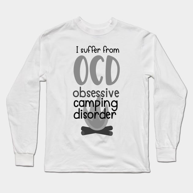 I Suffer From Obsessive Camping Disorder OCD, Outdoors Shirt, Hiking Shirt, Adventure Shirt Long Sleeve T-Shirt by ThrivingTees